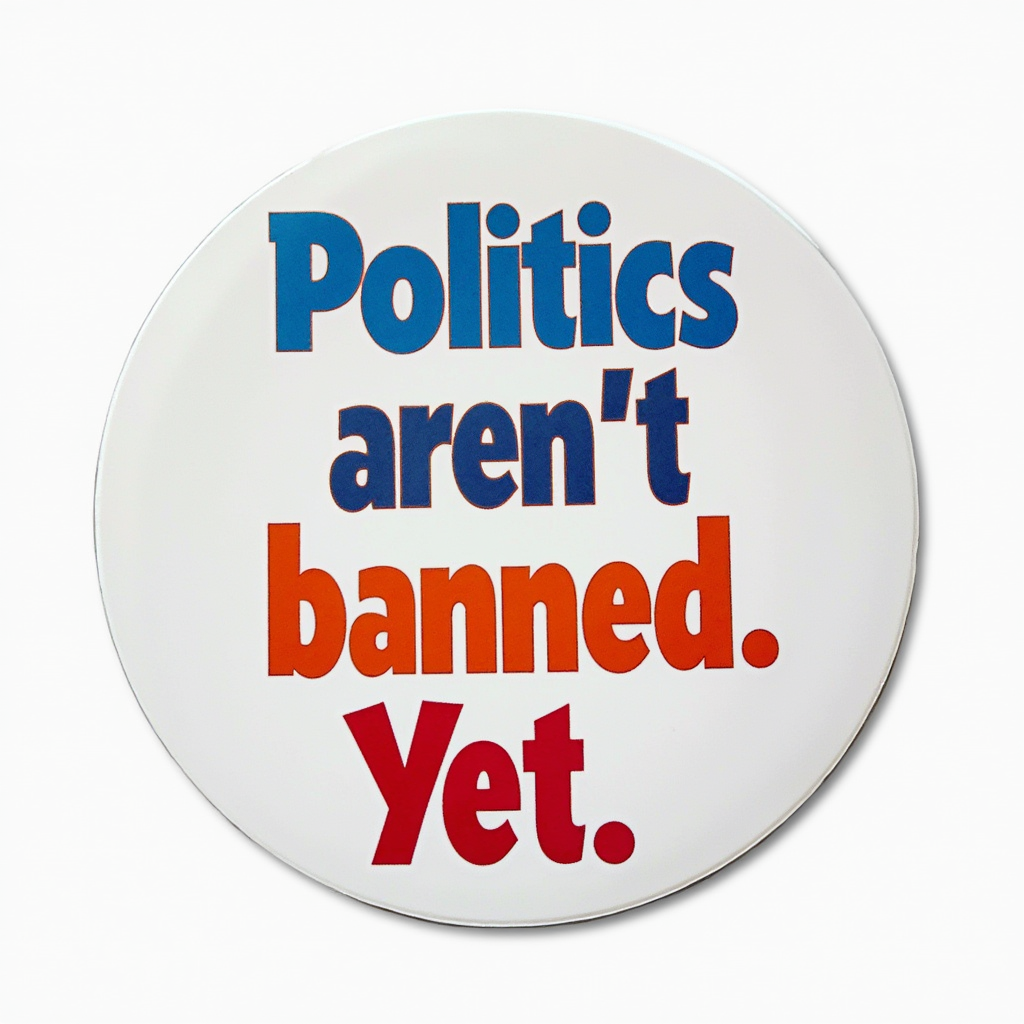 Politics aren't banned. Yet.