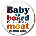 Baby on Board: I've installed a moat and armed guards.