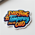 Everything Is Temporary, Even This Card