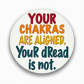 Your chakras are aligned. Your dread is not.