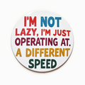 I'm not lazy, I'm just operating at a different speed